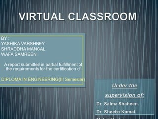 BY :
YASHIKA VARSHNEY
SHRADDHA MANGAL
WAFA SAMREEN
A report submitted in partial fulfillment of
the requirements for the certification of
DIPLOMA IN ENGINEERING(III Semester)
 