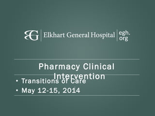 Pharmacy Clinical
Intervention• Transitions of Care
• May 12-15, 2014
 
