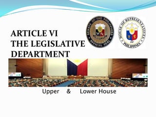 ARTICLE VI
THE LEGISLATIVE
DEPARTMENT

Upper

&

Lower House

 