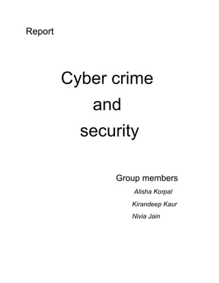 Report




         Cyber crime
            and
           security

               Group members
                  Alisha Korpal
                  Kirandeep Kaur
                  Nivia Jain
 