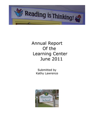 Annual Report
    Of the
Learning Center
   June 2011

  Submitted by
 Kathy Lawrence
 