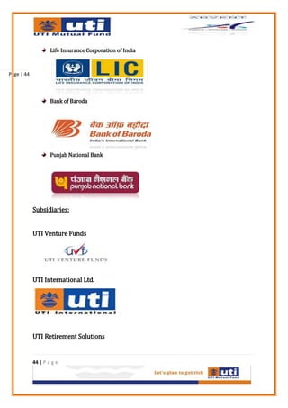 Life Insurance Corporation of India



Page | 44




                    Bank of Baroda




                    Punjab National Bank




            Subsidiaries:


            UTI Venture Funds




            UTI International Ltd.




            UTI Retirement Solutions


            44 | P a g e
 