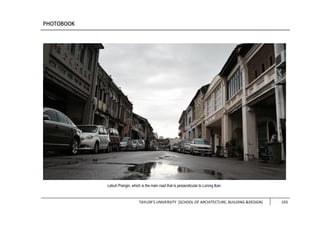 TAYLOR’S UNIVERSITY [SCHOOL OF ARCHITECTURE, BUILDING &DESIGN] 103
Lebuh Prangin, which is the main road that is perpendicular to Lorong Ikan.
 