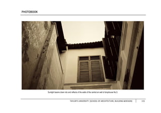 TAYLOR’S UNIVERSITY [SCHOOL OF ARCHITECTURE, BUILDING &DESIGN] 115
Sunlight beams down into and reflects of the walls of the central air well of shophouse No.5.
 