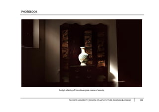 TAYLOR’S UNIVERSITY [SCHOOL OF ARCHITECTURE, BUILDING &DESIGN] 128
Sunlight reflecting off the antiques gives a sense of serenity.
 