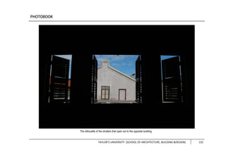 TAYLOR’S UNIVERSITY [SCHOOL OF ARCHITECTURE, BUILDING &DESIGN] 132
The silhouette of the shutters that open out to the opposite building.
 