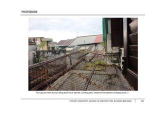 TAYLOR’S UNIVERSITY [SCHOOL OF ARCHITECTURE, BUILDING &DESIGN] 135
The rusty wire mesh and iron railing above the air well with a climbing plant, viewed from the bedroom of shophouse No. 3.
 