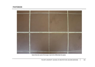 TAYLOR’S UNIVERSITY [SCHOOL OF ARCHITECTURE, BUILDING &DESIGN] 142
Quarry tiles were used at the lounge or back hall to differentiate the spaces.
 
