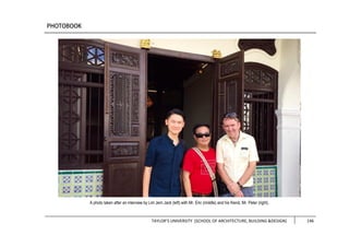 TAYLOR’S UNIVERSITY [SCHOOL OF ARCHITECTURE, BUILDING &DESIGN] 146
A photo taken after an interview by Lim Jern Jack (left) with Mr. Eric (middle) and his friend, Mr. Peter (right).
 