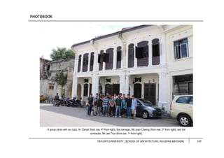 TAYLOR’S UNIVERSITY [SCHOOL OF ARCHITECTURE, BUILDING &DESIGN] 147
A group photo with our tutor, Ar. Zahari (front row, 4th from right), the manager, Ms Joan Cheong (front row, 3rd from right), and the
contractor, Mr Lee Titus (front row, 1st from right).
 