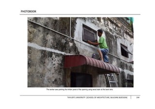 TAYLOR’S UNIVERSITY [SCHOOL OF ARCHITECTURE, BUILDING &DESIGN] 144
The worker was painting the timber panel of the opening using wood stain at the back lane.
 