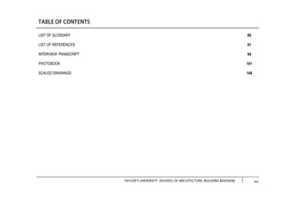TAYLOR’S UNIVERSITY [SCHOOL OF ARCHITECTURE, BUILDING &DESIGN] xiii
LIST OF GLOSSARY
LIST OF REFERENCES
INTERVIEW TRANSCRIPT
PHOTOBOOK
SCALED DRAWINGS
89
91
94
101
148
xiv
 