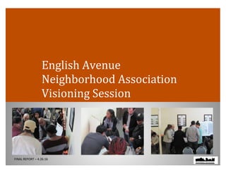 English Avenue
Neighborhood Association
Visioning Session
FINAL REPORT – 4.26.16
 