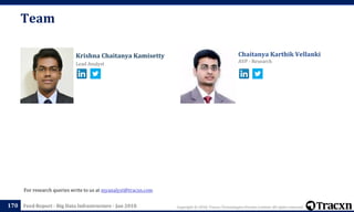 Copyright © 2018, Tracxn Technologies Private Limited. All rights reserved.Feed Report - Big Data Infrastructure - Jan 2018
Chaitanya Karthik Vellanki
AVP - Research
Krishna Chaitanya Kamisetty
Lead Analyst
Team
170
For research queries write to us at myanalyst@tracxn.com
 