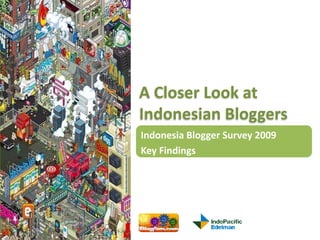 A Closer Look at
Indonesian Bloggers
Indonesia Blogger Survey 2009
Key Findings
 
