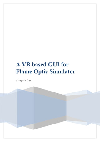 A VB based GUI for
Flame Optic Simulator
Anupam Das
 