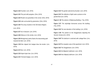 xii
Figure 3.22 Fountain. (Lim, 2016)
Figure 3.23 The pool with pergolas. (Chin, 2016)
Figure 3.24 Rivulet runs gracefully in the runnel. (Chin, 2016)
Figure 3.25 Lake surrounded by greeneries. (Chin, 2016)
Figure 3.26 The array of plants in the Old Istana Negara.
(Lim, 2016)
Figure 3.27 Iris in blossom. (Lim, 2016)
Figure 3.28 Hibiscus in the vicinity. (Lim, 2016)
Figure 3.29 Montgomery palms flanks the descending path
towards the field. (Lim, 2016)
Figure 3.30 Box clipped into hedges lines the border. (Lim,
2016)
Figure 3.31Yew. (Lim, 2016)
Figure 3.32 Hujan-hujan tree. (Lim, 2016)
Figure 3.33 Trimmed hedges. (Lim, 2016)
Figure 3.34 The garden adorned by fountain. (Lim, 2016)
Figure 3.35 The reflection of light casts a picture on the
granite floor.(Lim, 2016).
FIgure 3. 36 The exterior of Balairung Building. ( Tey, 2016)
Figure 3.37 The skybridge transverse across the building.
(Tey, 2016)
Figure 3.38 The rear elevation of the building. (Lim, 2016)
Figure 3.39 The pelmet on the Singgahsana depicting the
Quranic Verses.(LIm, 2016)
Figure 3.40 The bedroom is adorned with cottage flora. (Lim,
2016)
Figure 3.41The reception area of the apartment. (Lim, 2016)
Figure 3.42 The Singgahsana. (Lim, 2016)
Figure 3.43 His Majesty's bathroom. (Lim, 2016)
Figure 3.44 Hers Majesty bathroom. (Lim, 2016)
 