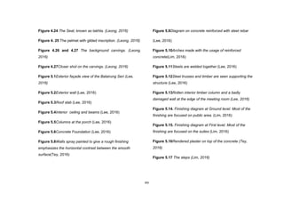 xiv
Figure 4.24 The Seat, known as takhta. (Leong, 2016)
Figure 4. 25 The pelmet with gilded inscription. (Leong, 2016)
Figure 4.26 and 4.27 The background carvings. (Leong,
2016)
Figure 4.27Closer shot on the carvings. (Leong, 2016)
Figure 5.1Exterior façade view of the Balairung Seri (Lee,
2016)
Figure 5.2Exterior wall (Lee, 2016)
Figure 5.3Roof slab (Lee, 2016)
Figure 5.4Interior ceiling and beams (Lee, 2016)
Figure 5.5Columns at the porch (Lee, 2016)
Figure 5.6Concrete Foundation (Lee, 2016)
Figure 5.8Walls spray painted to give a rough finishing
emphasizes the horizontal contrast between the smooth
surface(Tey, 2016)
Figure 5.9Diagram on concrete reinforced with steel rebar
(Lee, 2016)
Figure 5.10Arches made with the usage of reinforced
concrete(Lim, 2016)
Figure 5.11Steels are welded together (Lee, 2016)
Figure 5.12Steel trusses and timber are seen supporting the
structure (Lee, 2016)
Figure 5.13Rotten interior timber column and a badly
damaged wall at the edge of the meeting room (Lee, 2016)
Figure 5.14. Finishing diagram at Ground level. Most of the
finishing are focused on public area. (Lim, 2016)
Figure 5.15. Finishing diagram at First level. Most of the
finishing are focused on the suites (Lim, 2016)
Figure 5.16Rendered plaster on top of the concrete (Tey,
2016)
Figure 5.17 The steps (Lim, 2016)
 