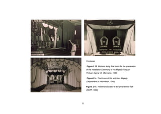 21
Clockwise:
Figure 2.13. Workers doing final touch for the preparation
of the Installation Ceremony of His Majesty Yang di-
Pertuan Agong VII. (Bernama, 1980)
Figure2.14. The throne of His and Hers Majesty.
(Department of Information, 1980)
Figure 2.15. The throne located in the small throne hall.
(NSTP, 1966)
 