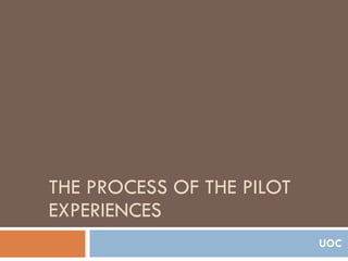 THE PROCESS OF THE PILOT EXPERIENCES  UOC 