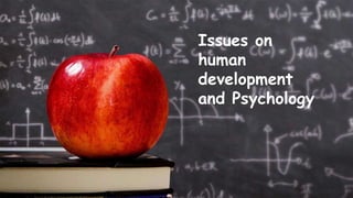 Issues on
human
development
and Psychology
 