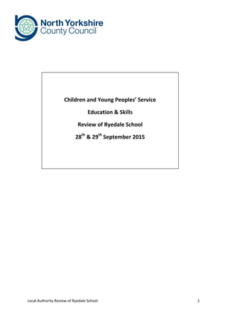 Local Authority Review of Ryedale School 1
Children and Young Peoples’ Service
Education & Skills
Review of Ryedale School
28th
& 29th
September 2015
 