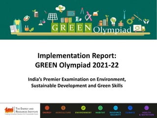 Implementation Report:
GREEN Olympiad 2021-22
India’s Premier Examination on Environment,
Sustainable Development and Green Skills
 