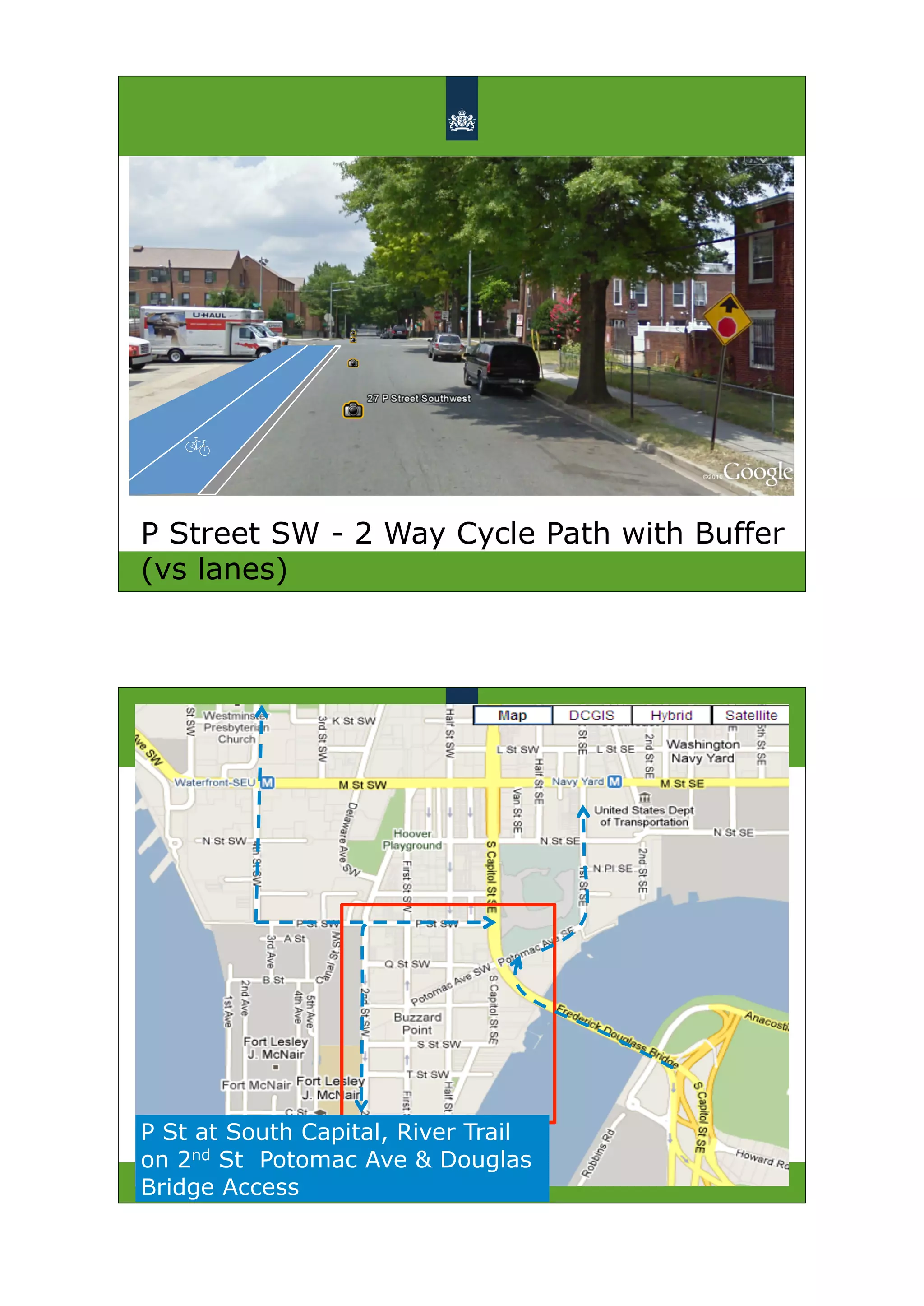 !

P Street SW - 2 Way Cycle Path with Buffer
(vs lanes)




P St at South Capital, River Trail
on 2nd St Potomac Ave & Douglas
Bridge Access
 
