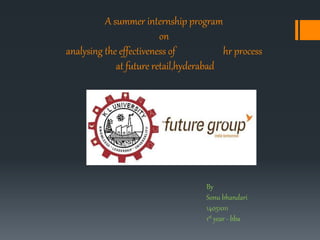A summer internship program
on
analysing the effectiveness of hr process
at future retail,hyderabad
By
Sonu bhandari
14051011
1st year - bba
 