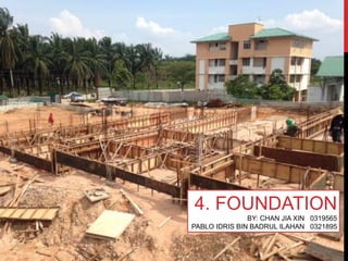 4. FOUNDATION
BY: CHAN JIA XIN 0319565
PABLO IDRIS BIN BADRUL ILAHAN 0321895
 