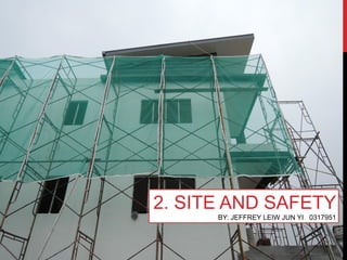 2. SITE AND SAFETY
BY: JEFFREY LEIW JUN YI 0317951
 