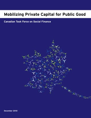 Mobilizing Private Capital for Public Good
Canadian Task Force on Social Finance




December 2010
 