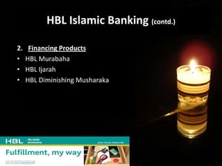 HBL Islamic Banking ( contd.)
3.    Trade Services
•    Letter of Credit Facility
•    Collection of Foreign Bills
•    Co...