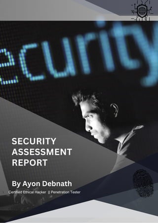 SECURITY
ASSESSMENT
REPORT
By Ayon Debnath
Certified Ethical Hacker || Penetration Tester
 