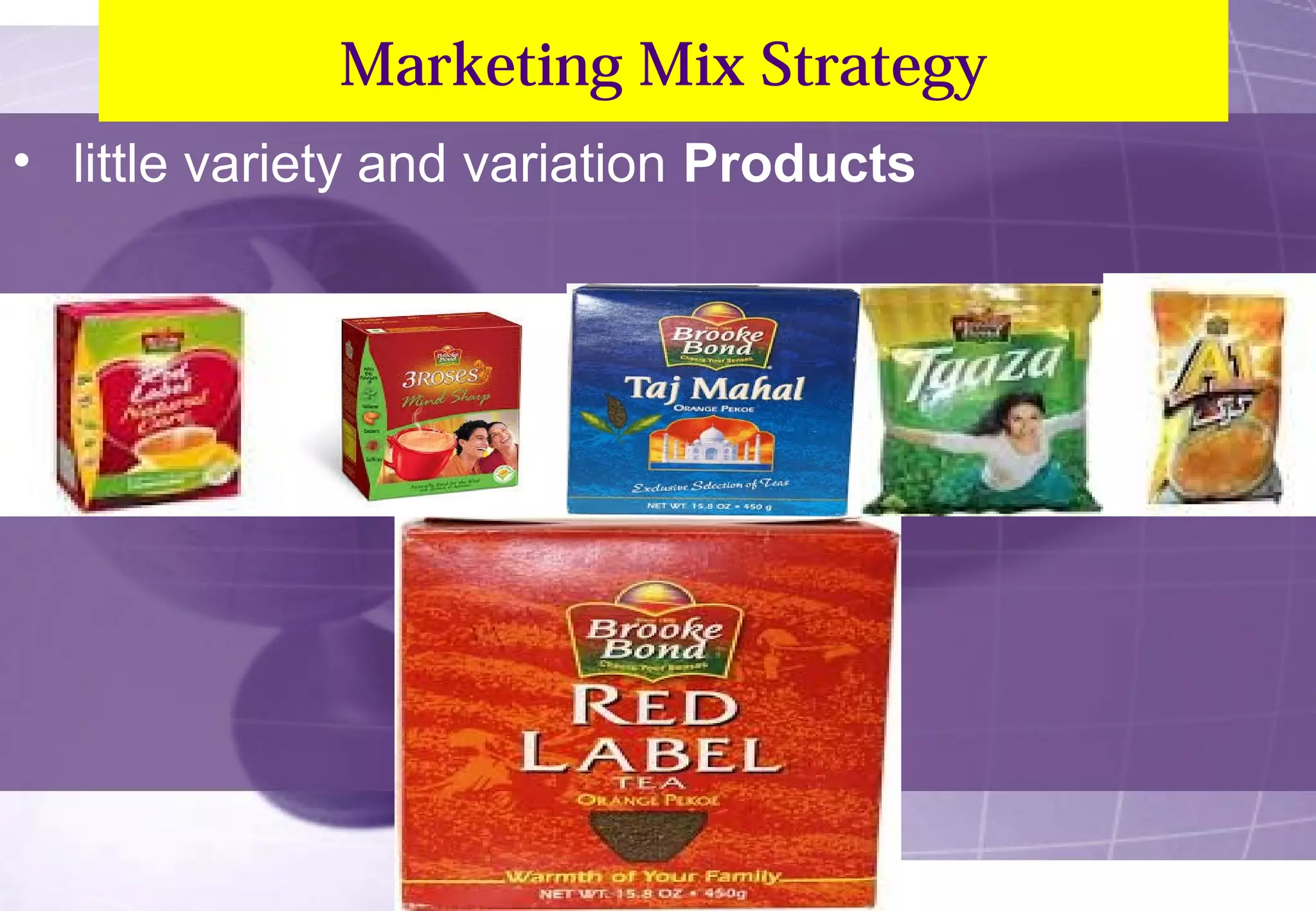 Marketing Mix Strategy 
• little variety and variation Products 
 