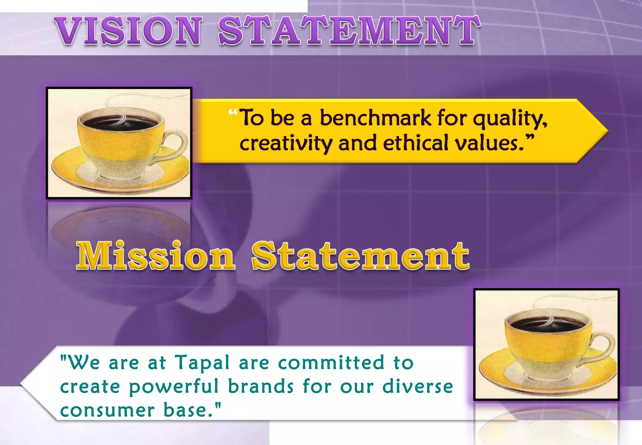 "We are at Tapal are committed to 
create powerful brands for our diverse 
consumer base." 
 