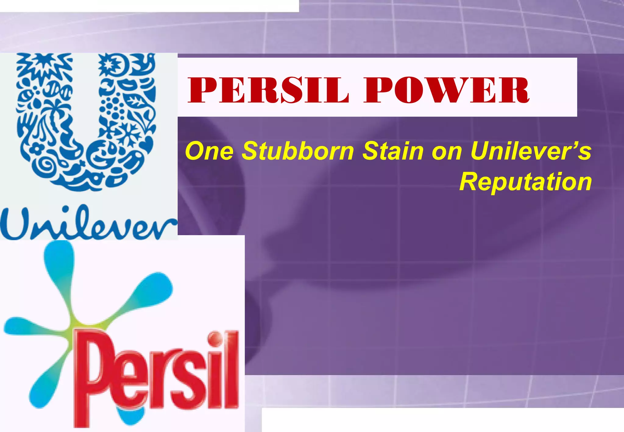 PERSIL POWER 
One Stubborn Stain on Unilever’s 
Reputation 
 