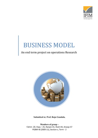 BUSINESS MODELAn end term project on operations Research Submitted to: Prof. Raju Gundala.Members of group –Fahim- 20, Vijay – 25, Ranjan-41, Rosh-44, Anoop-57PGBM-IB (2009-11), Section-c, Term - 2<br />ACKNOWLEDGEMENT<br />First we would like to extend our gratitude to our faculty Prof. Raju Gundala for supervising and guiding us throughout the various stages of our project.<br />We thank one and all who have helped in making key decisions and held discussions which helped us to complete this project successfully in time.<br />Last but not least we would like to thank our families for extending their support.<br />This project is not the Endeavour of any one individual, but is the result of valuable time, effort and co-operation of one and all of us. So, we would like to acknowledge each other for a great teamwork, Thank You. <br />Members of group – <br />Fahim- 20<br />Vijay – 25<br />Ranjan-41<br />Rosh-44<br />Anoop-57<br />Introduction<br />In this paper, we solve a transportation problem which is a real time problem at Eureka Forbes. In which n vehicles, (of given capacity) are routed in real time in a fast varying environment to deliver m Products. When both n and m are big from different locations to meet the demand according to supply. The aim is to minimize the cost. Therefore, the formulation has to take in to account the cumulative Cost incurred.<br />Due to the optimization being based on the product cost functions as opposed to being driven by cost window constrains as used in package delivery optimization, this problem is fundamentally done because at Eureka Forbes Ltd., the billing would be more at the Last date of the Month. For an example, if the monthly sales are around Rs 1 crore then almost Rs 65 lacks worth of billing is done on the last date of the month, which mean almost 65% of supply is billed on that day but not delivered, and the time available is approximately within 3 days to deliver the products to retailers from the date of Billing. As Eureka Forbes Ltd., uses SAP (ERP), so the time take to virtually transfer the Products from one warehouse to another warehouse would take less than 15min. The interesting fact is that the warehouses are located at all the major cities across India and one for every state. This Business model is focused mainly on such a procedure, since it represents the most difficult piece of the Cost minimization which in turn help the company to maximize the profits and improve the customer relation.<br />The speed required to attain a solution strongly depends on the specific type of problem. For instance, it is not necessary for a truck company (performing interstate services) to have a transportation model that attains the solution in 5 seconds to route their vehicles. This issue is particularly important, and it is clear that the computational speed needed to reach a solution of a given problem depends on the time scale and of course cost incurred.<br />The problem treated is stochastic in nature, both in terms of network conditions and in future occurrence of demand points. A possible way to tackle the entire problem would be to solve it in Network model. The importance of network models for many business problems lend themselves to a network formulation. Optimal solutions of network problems are guaranteed integer solutions, because of special mathematical structures.  No special restrictions are needed to ensure integrality.  Network problems can be efficiently solved by compact algorithms due to their special mathematical structure, even for large scale models.  <br />can be efficiently solved by compact algorithms due to their special mathematical structure, even for large scale models.  <br />Problem Definition<br />At Eureka Forbes Ltd., there are two manufacturing plants, one for Aquasure Water purifier which is manufactured by Aquamall water solutions ltd., a 100% fully owned subsidiary of Eureka Forbes ltd. Aquamall have three manufacturing houses which are located at Bangalore, Hyderabad, and Bhimtal (Uttaranchal), which have a capacity of 11 thousand units per month of water purifier from each manufacturing house. The manufactured water purifiers would then be transported to various regional warehouse and finally to the Retail outlets. On the other side Aquamall water solutions ltd’s have 100% fully own subsidy, Forbes Aquamall Ltd. (FAML) have 2 units set up at Bhimtal in Uttaranchal and at Chennai in Tamil Nadu for manufacturing Vacuum Cleaners, with a current capacity of manufacturing 10 thousand units of vacuum cleaners per month, which are then transported to various regional warehouses and finally to retail outlets.<br />Due to the economic condition and the competition from all the major consumer durable companies, Eureka Forbes ltd., want to minimize the transportation cost and the time taken to deliver so it can compete with the competitors, Below table gives the current inventory at different warehouses, and for the month of August 35% of the July billed inventory is forecasted.<br />Inventory as on 01-08-2009 at 00:00amWater purifiersVacuum CleanersCityAquasure 3ltrsAquasure 5ltrsTrendy SteelTrendy XeonBangalore150133222Hyderabad1691324524Chennai17236254Mumbai255214212Delhi32142134134Ahmadabad 63176223Kolkata 75121340Total761519451269<br />Below is the table for the Inventory billed on 31-07-2009<br />Inventory Billed on 31-07-2009 Water purifiersVacuum CleanersCityAquasure 3ltrsAquasure 5 ltrsTrendy SteelTrendy XeonBangalore2850164012251065Hyderabad276314261060895Chennai255015201063890Mumbai3440205014381200Delhi2750175012451000Kolkata 1650900923876Total16003928669545926<br />Below is the table which shows the transportation cost from different factories to different warehouses per truck:<br />Particulars(in Rs)FactoriesBangaloreHyderabadChennaiMumbaiDelhiKolkataWarehousesBangalore02000015000250005000058000Hyderabad20000025000250004500045000Bhimtal560005000060000500001500045000Chennai15000250000420006500065000<br />Each truck have a capacity of 5000units of water purifiers or 4000units of Vacuum cleaner or 2500 units of Water purifier &2000units of  Vacuum cleaner.<br />PROBLEM OBJECTIVE:<br />Minimizing the total shipping cost of supplying the destinations with the required demand from the available supplies at the sources (warehouses).<br />centercenter<br />APPROACH:<br />,[object Object]