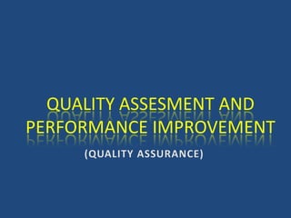 QUALITY ASSESMENT AND
PERFORMANCE IMPROVEMENT
 