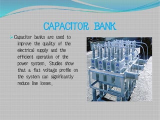 CAPACITOR BANK
Capacitor banks are used to
improve the quality of the
electrical supply and the
efficient operation of th...