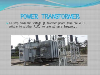 POWER TRANSFORMER
To step down the voltage & transfer power from one A.C.
voltage to another A.C. voltage at same frequen...