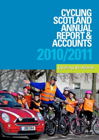 CYCLING
  SCOTLAND
    ANNUAL
   REPORT &
  ACCOUNTS
2010/2011
 