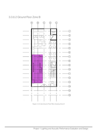 3.3.6.2 Ground Floor Zone B
Figure 3.3.6.2(a) Ground Floor Plan showing Zone B
Project 1 Lighting and Acoustic Performance Evaluation and Design
 