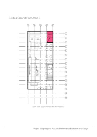 3.3.6.4 Ground Floor Zone E
Figure 3.3.6.4(a) Ground Floor Plan showing Zone E
Project 1 Lighting and Acoustic Performance Evaluation and Design
 