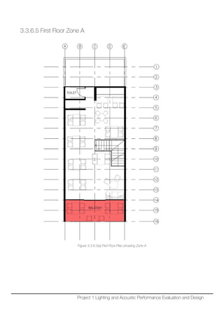3.3.6.5 First Floor Zone A
Figure 3.3.6.5(a) First Floor Plan showing Zone A
Project 1 Lighting and Acoustic Performance Evaluation and Design
 