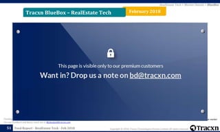 Cumulative funding in the marketFunding data excludes Debt, Grants & Post-IPO rounds. Excludes all details for Chinese companies
For any Feedback and Query reach out to MyAnalyst@tracxn.com
Feed Report - RealEstate Tech - Feb 201851 Copyright © 2018, Tracxn Technologies Private Limited. All rights reserved.
February 2018Tracxn BlueBox – RealEstate Tech
RealEstate Tech > Market Details > BlueBox
 
