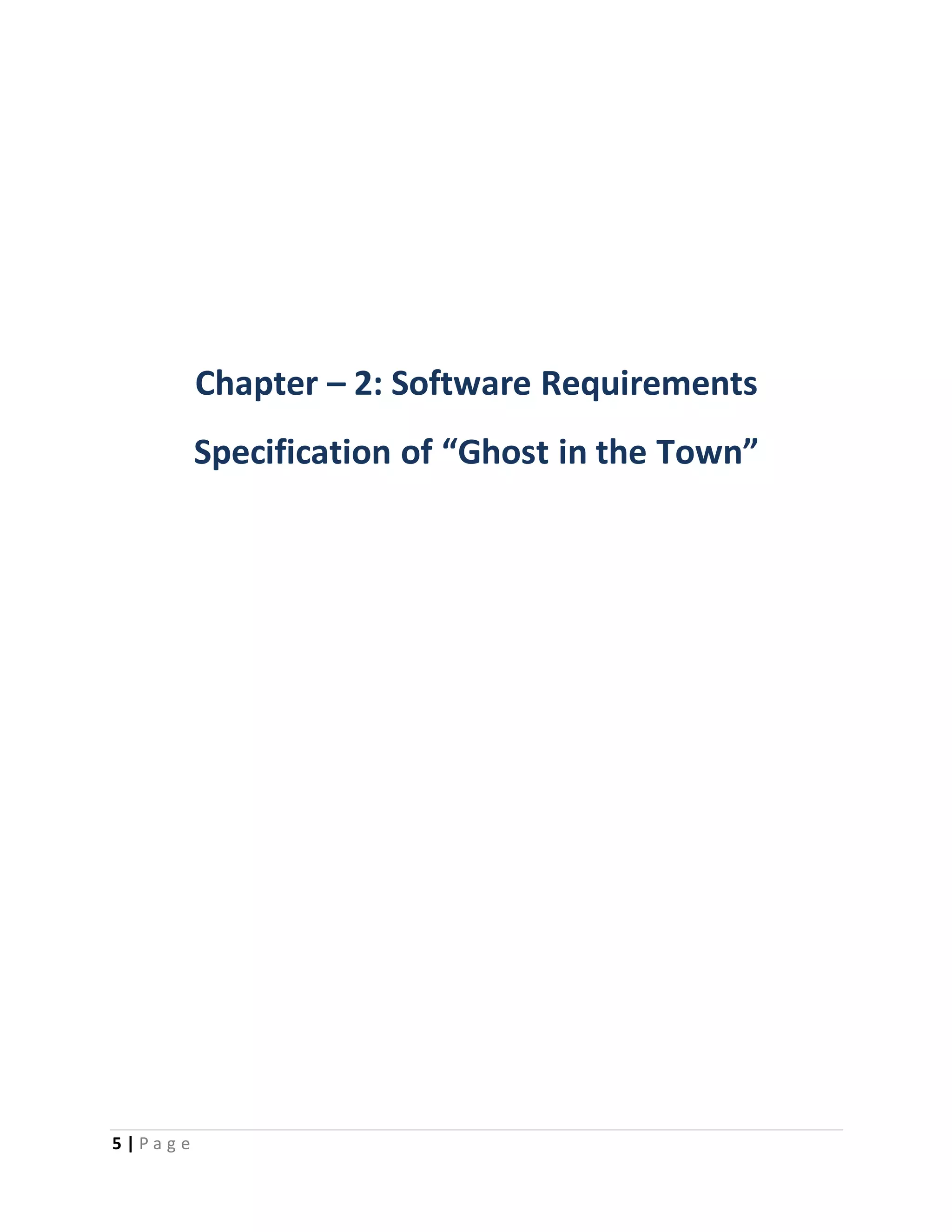5 | P a g e 
Chapter – 2: Software Requirements 
Specification of “Ghost in the Town” 
 