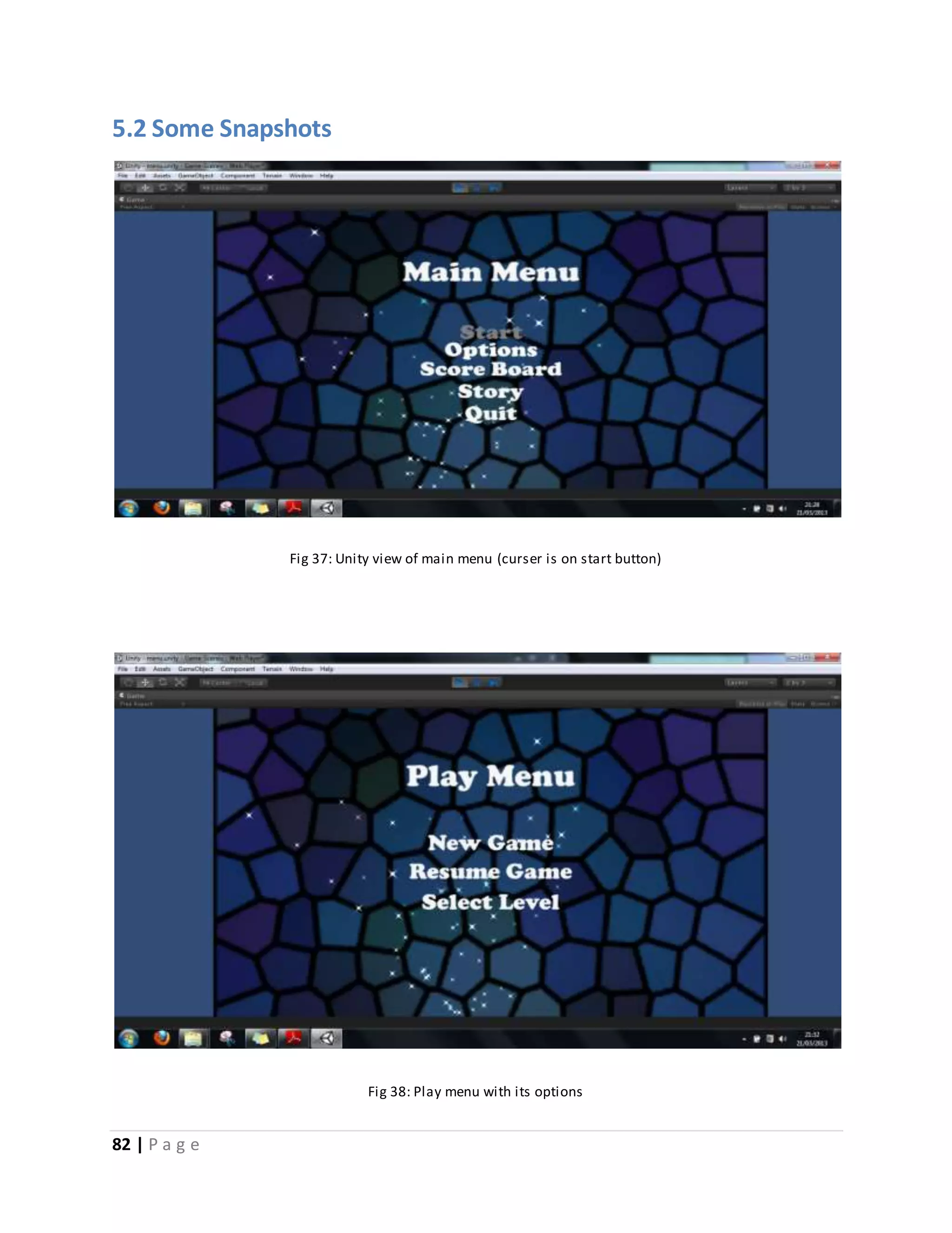 5.2 Some Snapshots 
82 | P a g e 
Fig 37: Unity view of main menu (curser is on start button) 
Fig 38: Play menu with its options 
 