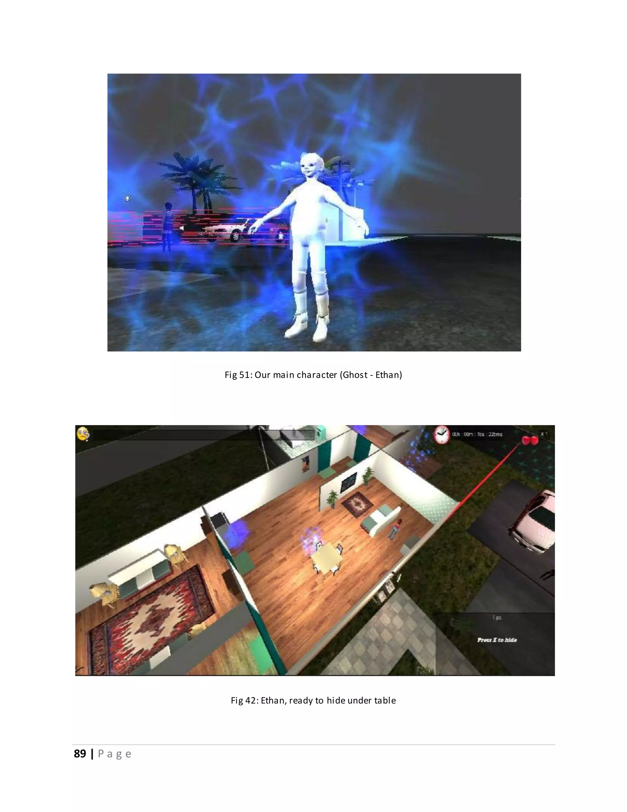 89 | P a g e 
Fig 51: Our main character (Ghost - Ethan) 
Fig 42: Ethan, ready to hide under table 
 