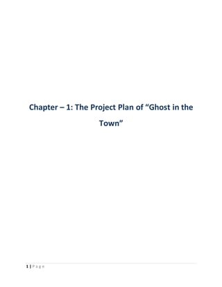 Chapter – 1: The Project Plan of “Ghost in the 
1 | P a g e 
Town” 
 